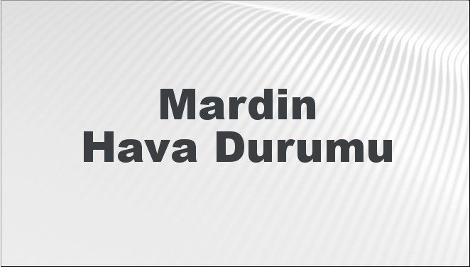 Mardin Hava Durumu | Mardin İçin Bugün, Yarın ve 5 Günlük Hava Durumu Nasıl Olacak? 17 Kasım 2024